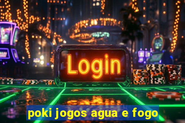 poki jogos agua e fogo